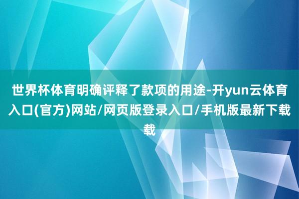 世界杯体育明确评释了款项的用途-开yun云体育入口(官方)网站/网页版登录入口/手机版最新下载