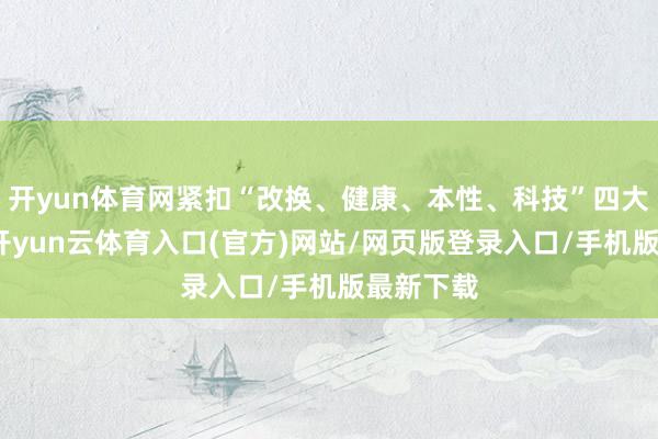 开yun体育网紧扣“改换、健康、本性、科技”四大赛说念-开yun云体育入口(官方)网站/网页版登录入口/手机版最新下载