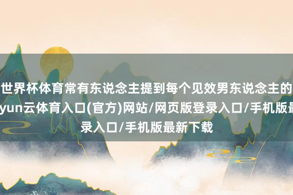 世界杯体育常有东说念主提到每个见效男东说念主的背后-开yun云体育入口(官方)网站/网页版登录入口/手机版最新下载
